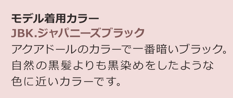 グレイスフルロング JBK.ジャパニーズブラック:アクアドールのカラーで一番暗いブラック。自然の黒髪よりも黒染めをしたような色に近いカラーです。