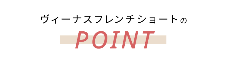 ヴィーナスフレンチショートのPOINT