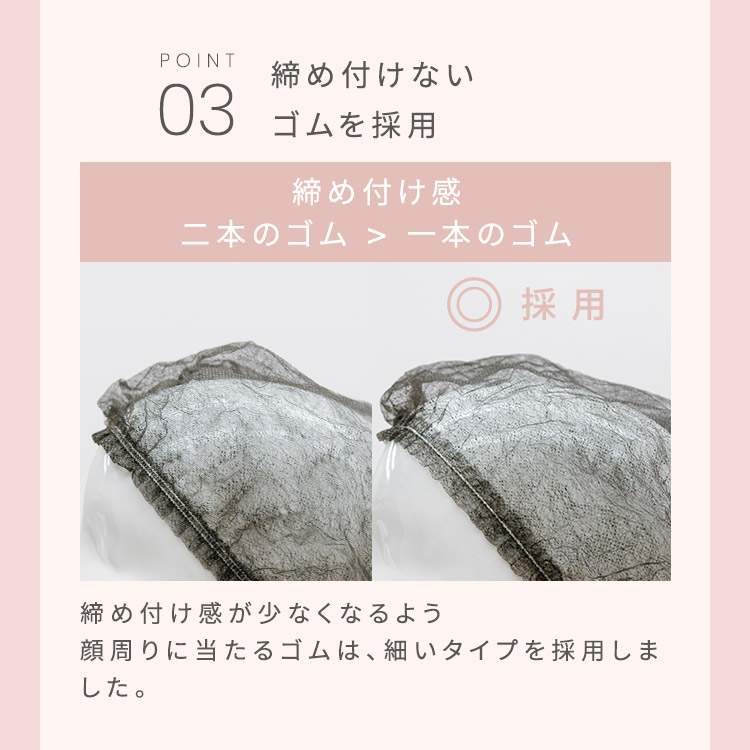 不織布キャップは締め付けないゴムを採用しました